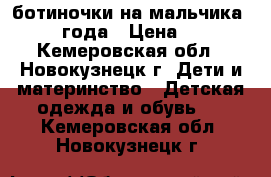 ботиночки на мальчика 1.5-2 года › Цена ­ 300 - Кемеровская обл., Новокузнецк г. Дети и материнство » Детская одежда и обувь   . Кемеровская обл.,Новокузнецк г.